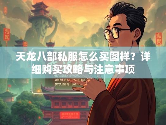 天龙八部私服怎么买图样？详细购买攻略与注意事项  第2张