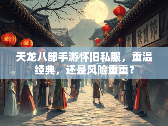 天龙八部手游怀旧私服，重温经典，还是风险重重？