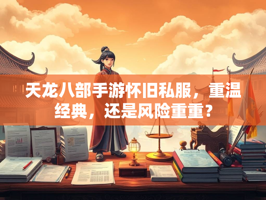 天龙八部手游怀旧私服，重温经典，还是风险重重？