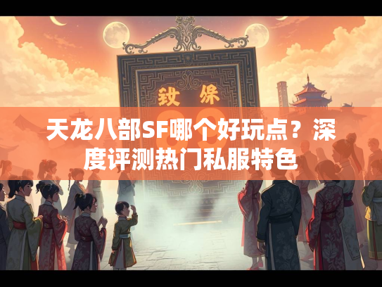 天龙八部SF哪个好玩点？深度评测热门私服特色  第2张
