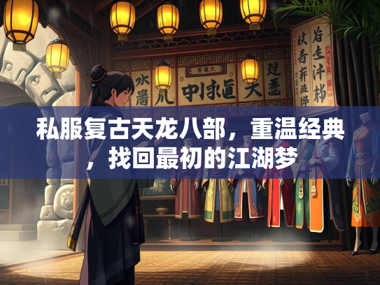 私服复古天龙八部，重温经典，找回最初的江湖梦