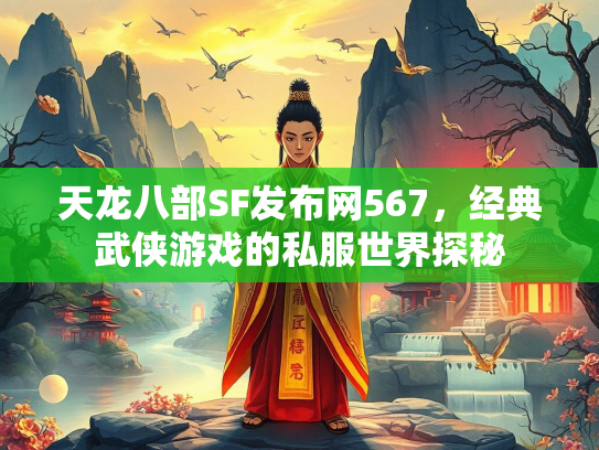 天龙八部SF发布网567，经典武侠游戏的私服世界探秘