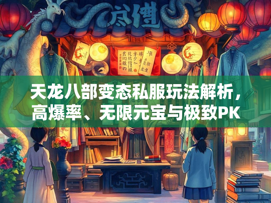 天龙八部变态私服玩法解析，高爆率、无限元宝与极致PK体验  第3张