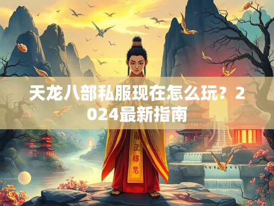 天龙八部私服现在怎么玩？2024最新指南  第2张