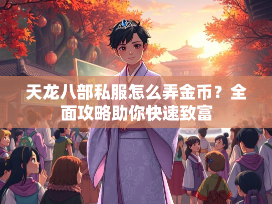 天龙八部私服怎么弄金币？全面攻略助你快速致富  第2张