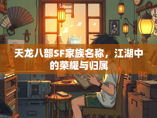 天龙八部SF家族名称，江湖中的荣耀与归属  第3张