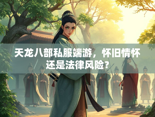 天龙八部私服端游，怀旧情怀还是法律风险？  第2张