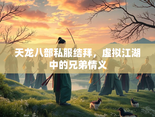 天龙八部私服结拜，虚拟江湖中的兄弟情义  第1张