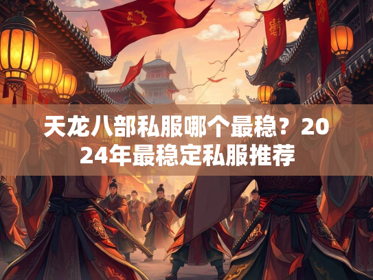 天龙八部私服哪个最稳？2024年最稳定私服推荐
