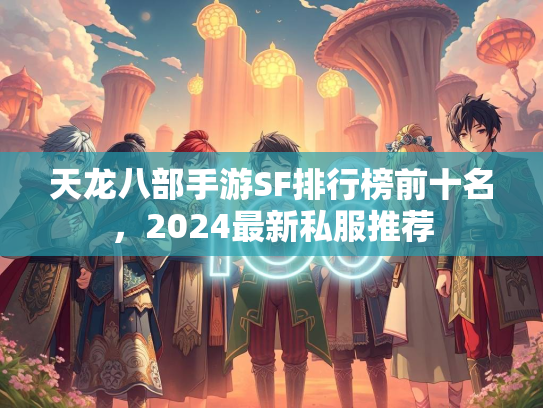 天龙八部手游SF排行榜前十名，2024最新私服推荐