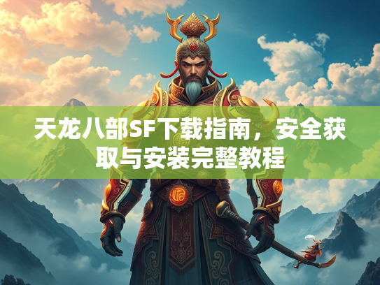 天龙八部SF下载指南，安全获取与安装完整教程