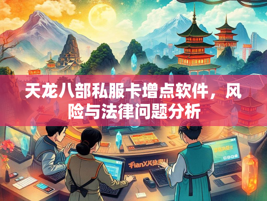天龙八部私服卡增点软件，风险与法律问题分析