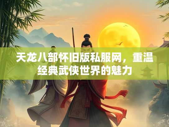 天龙八部怀旧版私服网，重温经典武侠世界的魅力  第2张