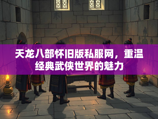 天龙八部怀旧版私服网，重温经典武侠世界的魅力  第3张