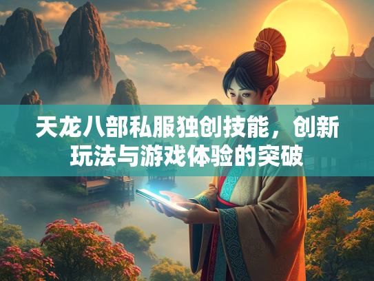 天龙八部私服独创技能，创新玩法与游戏体验的突破  第2张