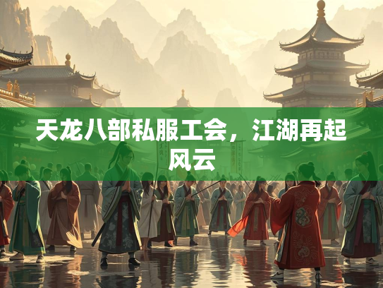 天龙八部私服工会，江湖再起风云  第2张