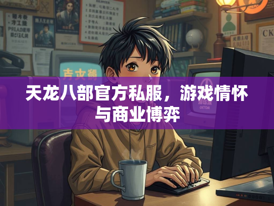 天龙八部官方私服，游戏情怀与商业博弈  第1张