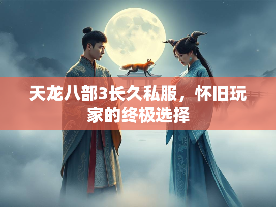 天龙八部3长久私服，怀旧玩家的终极选择  第2张