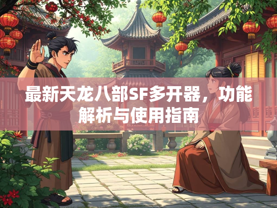 最新天龙八部SF多开器，功能解析与使用指南