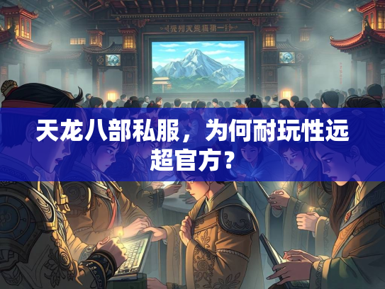 天龙八部私服，为何耐玩性远超官方？