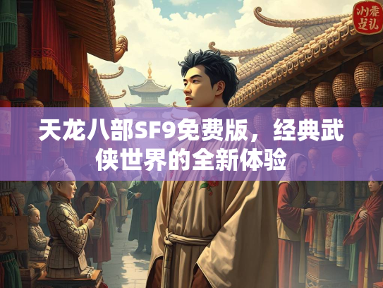 天龙八部SF9免费版，经典武侠世界的全新体验