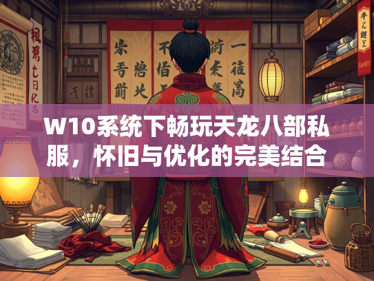 W10系统下畅玩天龙八部私服，怀旧与优化的完美结合  第2张