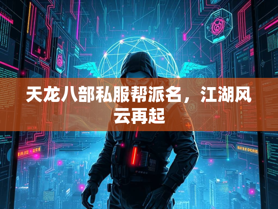 天龙八部私服帮派名，江湖风云再起  第5张