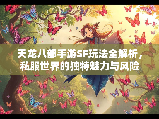 天龙八部手游SF玩法全解析，私服世界的独特魅力与风险