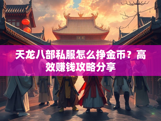 天龙八部私服怎么挣金币？高效赚钱攻略分享
