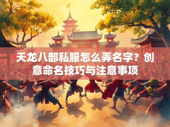 天龙八部私服怎么弄名字？创意命名技巧与注意事项  第2张