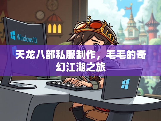 天龙八部私服制作，毛毛的奇幻江湖之旅
