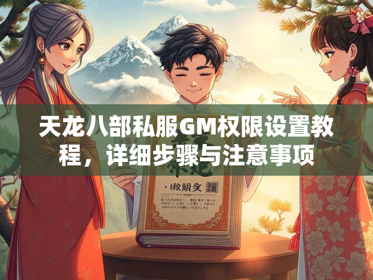 天龙八部私服GM权限设置教程，详细步骤与注意事项