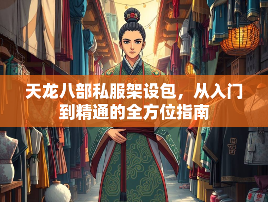 天龙八部私服架设包，从入门到精通的全方位指南