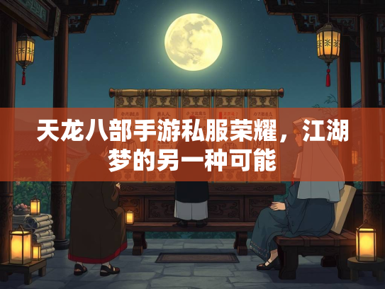 天龙八部手游私服荣耀，江湖梦的另一种可能  第3张