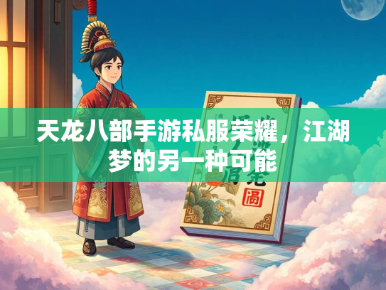 天龙八部手游私服荣耀，江湖梦的另一种可能