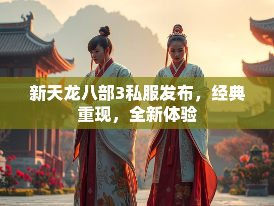 新天龙八部3私服发布，经典重现，全新体验