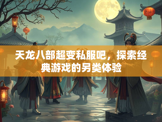 天龙八部超变私服吧，探索经典游戏的另类体验  第4张