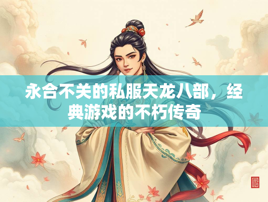 永合不关的私服天龙八部，经典游戏的不朽传奇