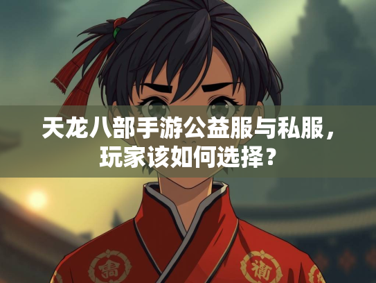 天龙八部手游公益服与私服,玩家该如何选择? 第4张 天龙八部手游公益服与私服,玩家该如何选择? 第4张