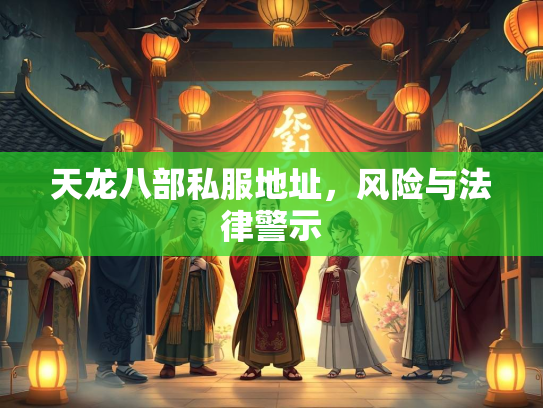 天龙八部私服地址，风险与法律警示  第3张