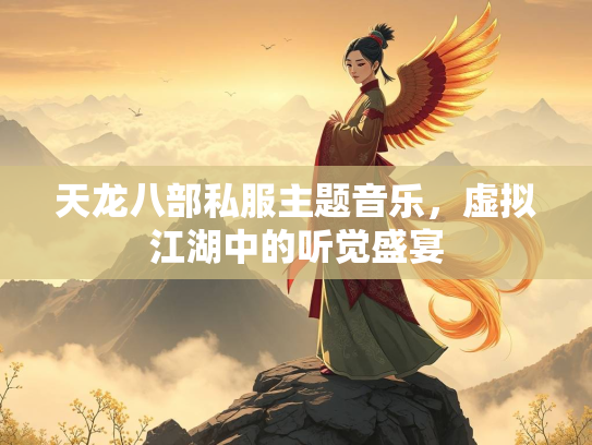 天龙八部私服主题音乐，虚拟江湖中的听觉盛宴  第4张