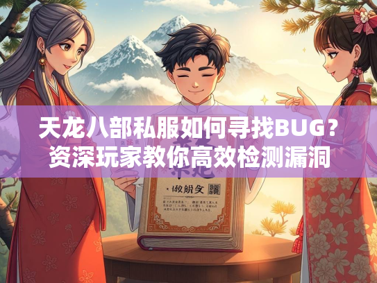 天龙八部私服如何寻找BUG？资深玩家教你高效检测漏洞