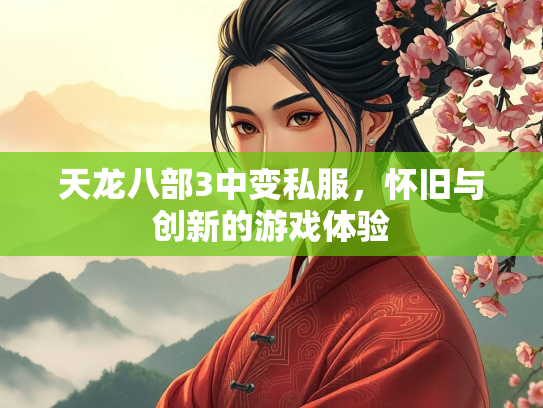 天龙八部3中变私服，怀旧与创新的游戏体验