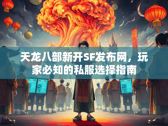 天龙八部新开SF发布网，玩家必知的私服选择指南