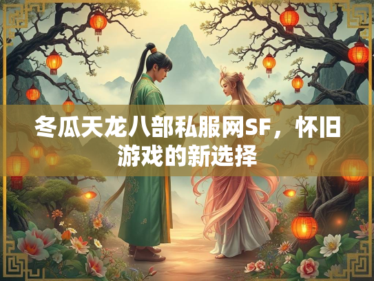 冬瓜天龙八部私服网SF，怀旧游戏的新选择