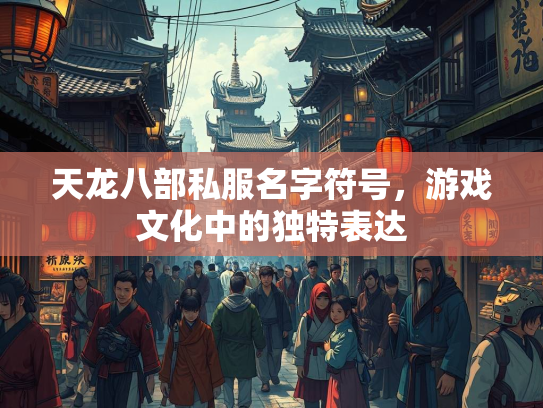 天龙八部私服名字符号，游戏文化中的独特表达