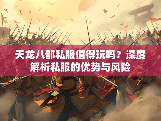 天龙八部私服值得玩吗？深度解析私服的优势与风险