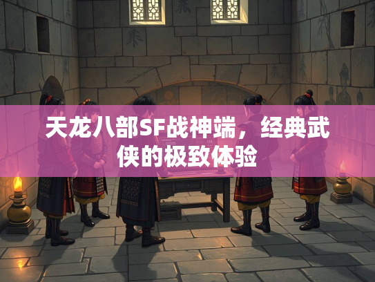 天龙八部SF战神端，经典武侠的极致体验  第4张