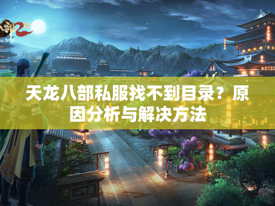 天龙八部私服找不到目录？原因分析与解决方法  第2张