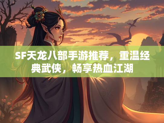 SF天龙八部手游推荐，重温经典武侠，畅享热血江湖